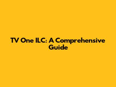 TV One ILC: A Comprehensive Guide