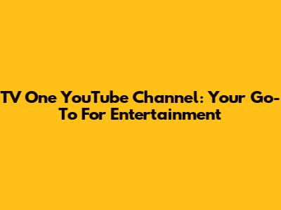 TV One YouTube Channel: Your Go-To For Entertainment