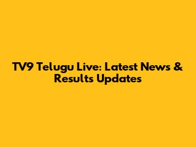 TV9 Telugu Live: Latest News & Results Updates