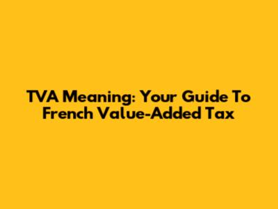 TVA Meaning: Your Guide To French Value-Added Tax