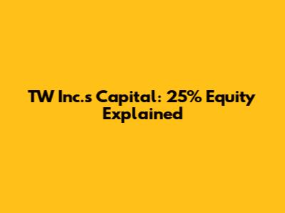 TW Inc.'s Capital: 25% Equity Explained
