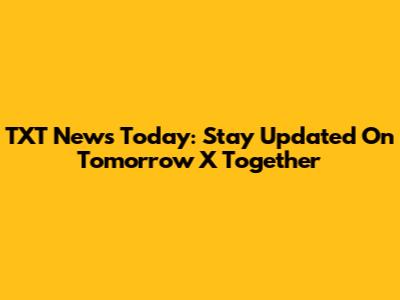 TXT News Today: Stay Updated On Tomorrow X Together