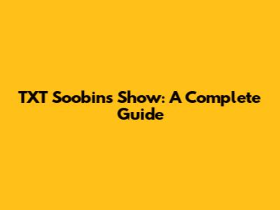 TXT Soobin's Show: A Complete Guide