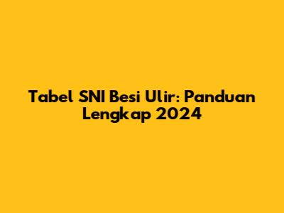 Tabel SNI Besi Ulir: Panduan Lengkap 2024