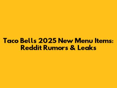 Taco Bell's 2025 New Menu Items: Reddit Rumors & Leaks