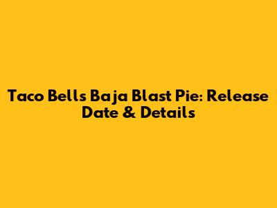 Taco Bell's Baja Blast Pie: Release Date & Details