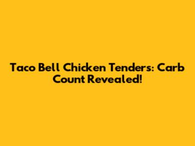 Taco Bell Chicken Tenders: Carb Count Revealed!