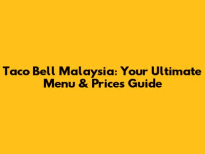 Taco Bell Malaysia: Your Ultimate Menu & Prices Guide
