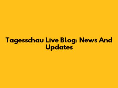 Tagesschau Live Blog: News And Updates