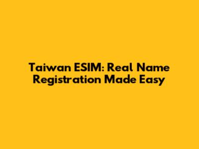 Taiwan ESIM: Real Name Registration Made Easy