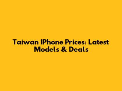 Taiwan IPhone Prices: Latest Models & Deals