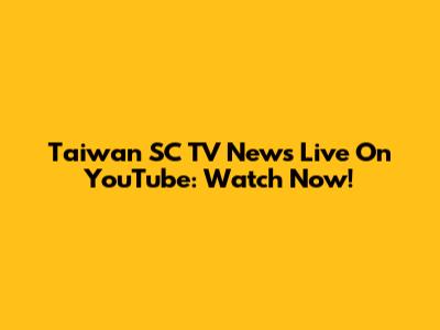Taiwan SC TV News Live On YouTube: Watch Now!