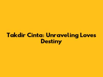 Takdir Cinta: Unraveling Love's Destiny
