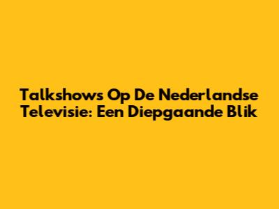 Talkshows Op De Nederlandse Televisie: Een Diepgaande Blik