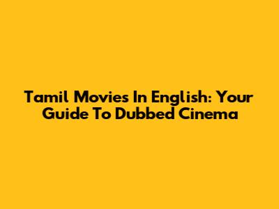 Tamil Movies In English: Your Guide To Dubbed Cinema