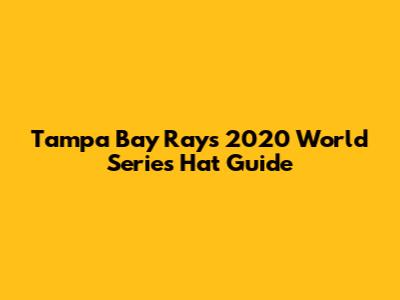 Tampa Bay Rays 2020 World Series Hat Guide