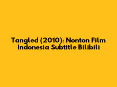 Tangled (2010): Nonton Film Indonesia Subtitle Bilibili