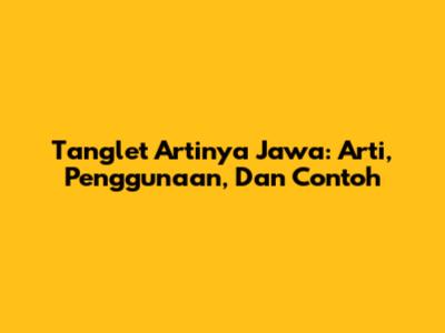 Tanglet Artinya Jawa: Arti, Penggunaan, Dan Contoh