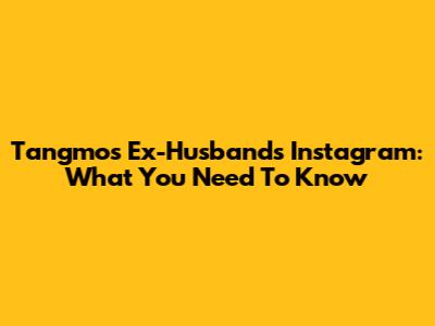 Tangmo's Ex-Husband's Instagram: What You Need To Know