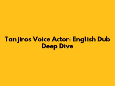 Tanjiro's Voice Actor: English Dub Deep Dive