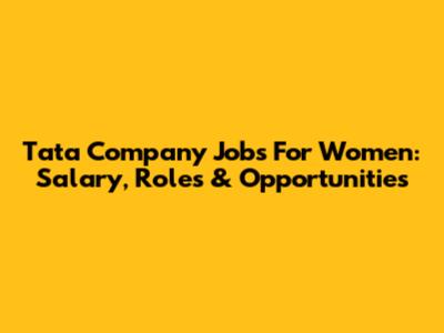 Tata Company Jobs For Women: Salary, Roles & Opportunities