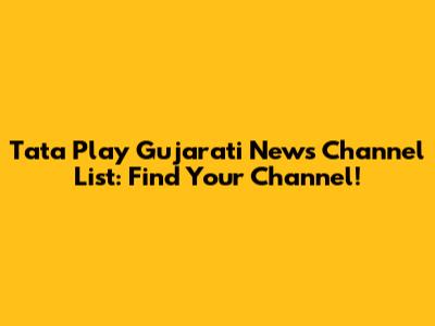 Tata Play Gujarati News Channel List: Find Your Channel!