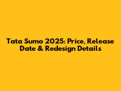 Tata Sumo 2025: Price, Release Date & Redesign Details