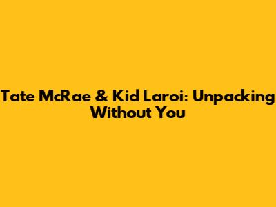 Tate McRae & Kid Laroi: Unpacking 'Without You'