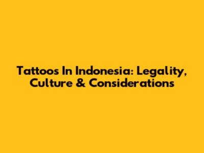 Tattoos In Indonesia: Legality, Culture & Considerations