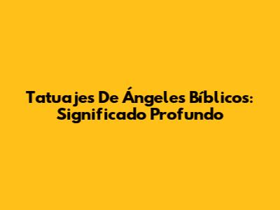 Tatuajes De Ángeles Bíblicos: Significado Profundo