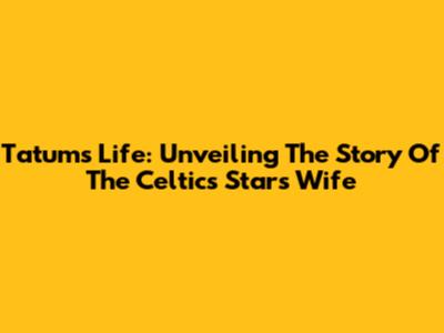 Tatum's Life: Unveiling The Story Of The Celtics Star's Wife