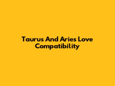 Taurus And Aries Love Compatibility