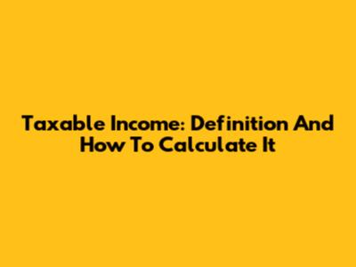 Taxable Income: Definition And How To Calculate It