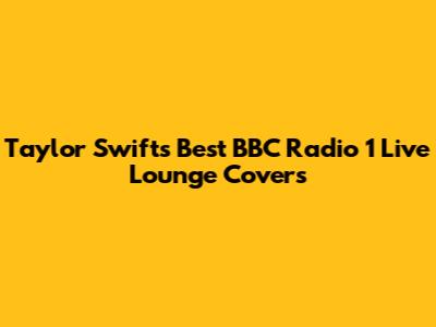 Taylor Swift's Best BBC Radio 1 Live Lounge Covers