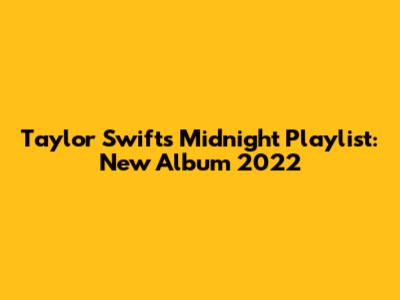 Taylor Swift's Midnight Playlist: New Album 2022