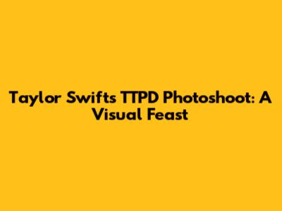 Taylor Swift's TTPD Photoshoot: A Visual Feast