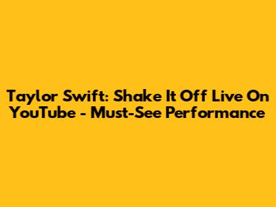 Taylor Swift: Shake It Off Live On YouTube - Must-See Performance