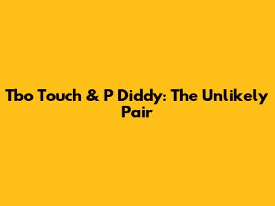 Tbo Touch & P Diddy: The Unlikely Pair