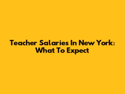 Teacher Salaries In New York: What To Expect