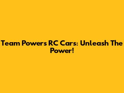 Team Powers RC Cars: Unleash The Power!