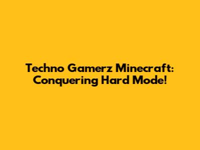 Techno Gamerz Minecraft: Conquering Hard Mode!