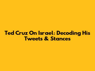 Ted Cruz On Israel: Decoding His Tweets & Stances