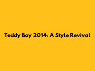 Teddy Boy 2014: A Style Revival