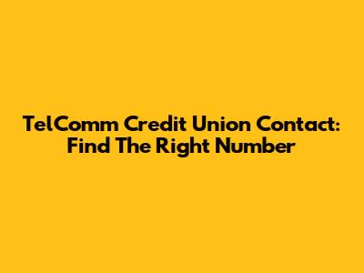TelComm Credit Union Contact: Find The Right Number