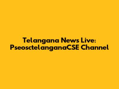 Telangana News Live: PseosctelanganaCSE Channel