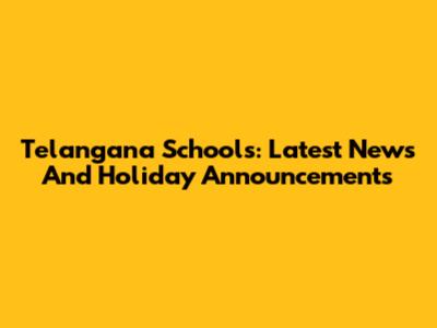 Telangana Schools: Latest News And Holiday Announcements