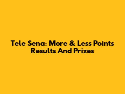 Tele Sena: More & Less Points Results And Prizes