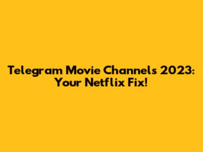 Telegram Movie Channels 2023: Your Netflix Fix!