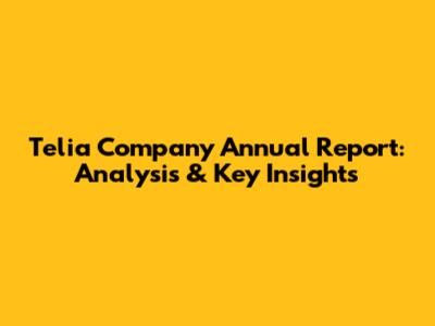 Telia Company Annual Report: Analysis & Key Insights