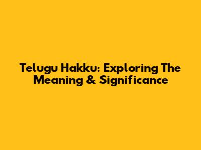 Telugu Hakku: Exploring The Meaning & Significance
